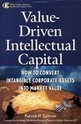 Value Driven Intellectual Capital How to Convert Intangible Corporate Assets Into Market Value