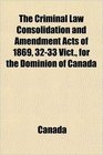 The Criminal Law Consolidation and Amendment Acts of 1869 3233 Vict for the Dominion of Canada