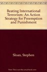 Beating International Terrorism An Action Strategy for Preemption and Punishment