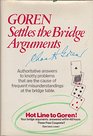 Goren settles the bridge arguments Authoritative answers to knotty problems that are the cause of frequent misunderstandings at the bridge table