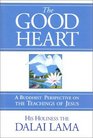 The Good Heart A Buddhist Perspective on the Teachings of Jesus