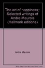 The Art of Happiness Selected Writings of Andre Maurois