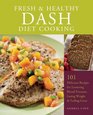 Fresh and Healthy DASH Diet Cooking 101 Delicious Recipes for Lowering Blood Pressure Losing Weight and Feeling Great