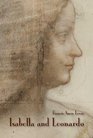 Isabella and Leonardo The Artistic Relationship between Isabella d'Este and Leonardo da Vinci