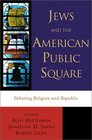 Jews and the American Public Square Debating Religion and Republic