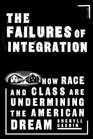 The Failures of Integration How Race and Class Are Undermining the American Dream