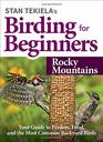 Stan Tekielas Birding for Beginners Rocky Mountains Your Guide to Feeders Food and the Most Common Backyard Birds