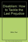 Disablism How to Tackle the Last Prejudice