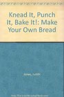 Knead It Punch It Bake It Make Your Own Bread