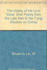 The Vitality of the Lyric Voice Shih Poetry from the Late Han to T'Ang