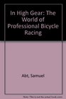 In High Gear The World of Professional Bicycle Racing