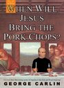 When Will Jesus Bring the Pork Chops