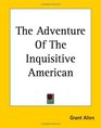 The Adventure Of The Inquisitive American
