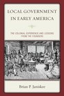 Local Government in Early America The Colonial Experience and Lessons from the Founders