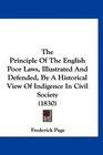 The Principle Of The English Poor Laws Illustrated And Defended By A Historical View Of Indigence In Civil Society