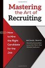 Mastering the Art of Recruiting How to Hire the Right Candidate for the Job