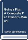 Guinea Pigs  A Complete Pet Owner's Manual