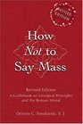 How Not to Say Mass A Guidebook on Liturgical Principles and the Roman Missal