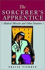 The Sorcerer's Apprentice Medical Miracles and Other Disasters