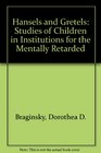Hansels and Gretels Studies of Children in Institutions for the Mentally Retarded