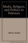 Media Religion and Politics in Pakistan