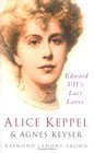 Alice Keppel  Agnes Keyser Edward VII's Last Loves