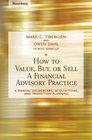 How to Value Buy or Sell a Financial Advisory Practice A Manual on Mergers Acquisitions and Transition Planning