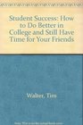 Student Success How to Do Better in College and Still Have Time for Your Friends
