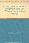 At the horse show with Margaret Cabell Self (Wilshire horse lovers' library)