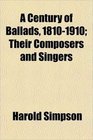 A Century of Ballads 18101910 Their Composers and Singers