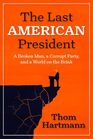 The Last American President A Broken Man a Corrupt Party and a World on the Brink