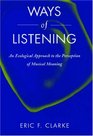 Ways of Listening An Ecological Approach to the Perception of Musical Meaning