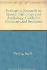 Evaluating Research in Speech Pathology and Audiology Guide for Clinicians and Students