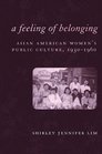 A Feeling of Belonging Asian American Women's Public Culture 19301960