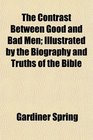 The Contrast Between Good and Bad Men Illustrated by the Biography and Truths of the Bible