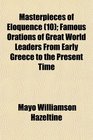 Masterpieces of Eloquence  Famous Orations of Great World Leaders From Early Greece to the Present Time