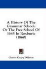 A History Of The Grammar School Or The Free School Of 1645 In Roxburie