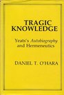Tragic Knowledge Yeats's Autobiography and Hermeneutics
