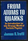 From Atoms to Quarks An Introduction to the Strange World of Particle Physics