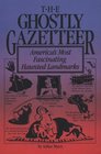 The Ghostly Gazetteer  America's Most Fascinating Haunted Landmarks