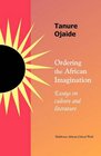 Ordering the African imagination Essays on Culture and Literature