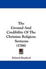 The Ground And Credibility Of The Christian Religion Sermons