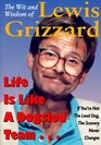 Life Is Like a Dogsled Team... : If You're Not the Lead Dog, the Scenery Never Changes--The Wit and Wisdom of Lewis Grizzard