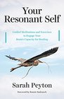 Your Resonant Self: Guided Meditations and Exercises to Engage Your Brains Capacity for Healing