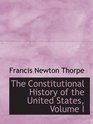 The Constitutional History of the United States Volume I