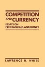 Competition and Currency Essays on Free Banking and Money