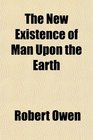 The New Existence of Man Upon the Earth