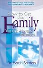 How To Get The Family You've Always Wanted Developing Healthy Purposeful Families