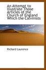 An Attempt to Illustrate Those Articles of the Church of England Which the Calvinists