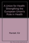 A Union for Health Strengthening the European Union's Role in Health